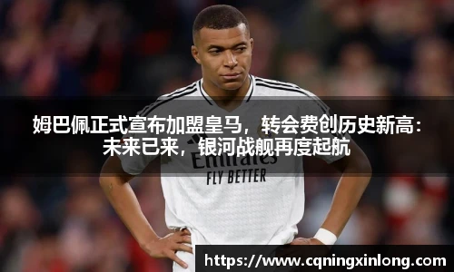 姆巴佩正式宣布加盟皇马，转会费创历史新高：未来已来，银河战舰再度起航